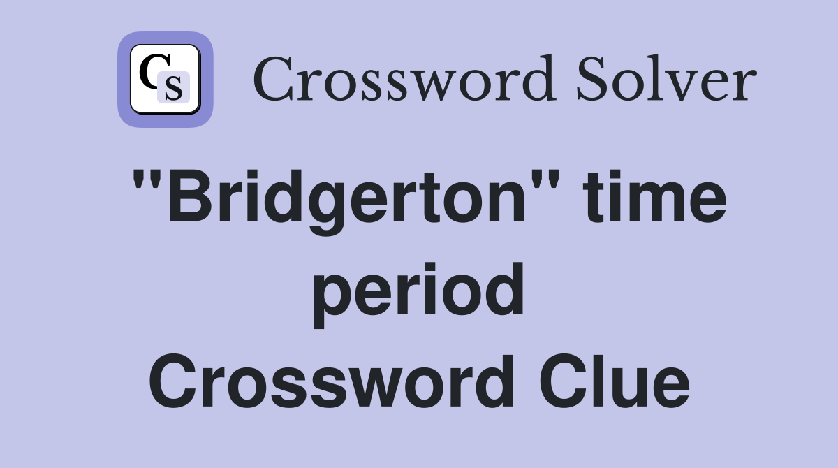 "Bridgerton" time period Crossword Clue Answers Crossword Solver